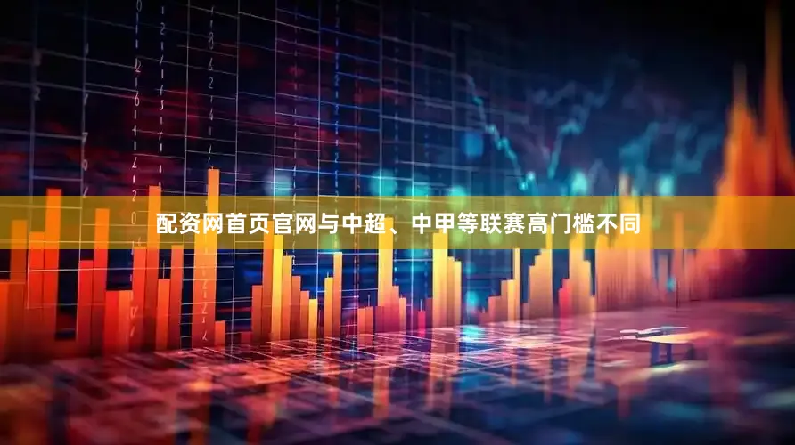 配资网首页官网与中超、中甲等联赛高门槛不同