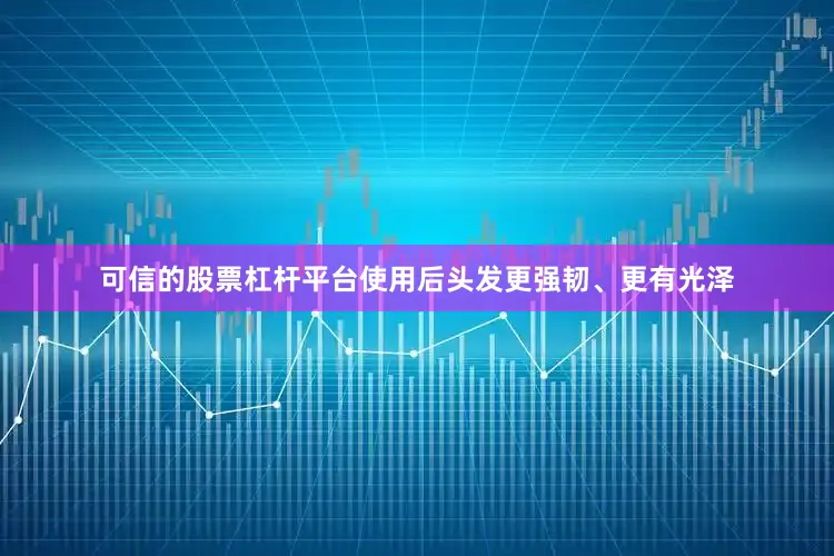 可信的股票杠杆平台使用后头发更强韧、更有光泽