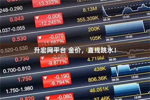 升宏网平台 金价，直线跳水！