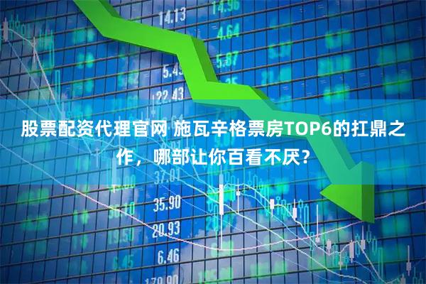 股票配资代理官网 施瓦辛格票房TOP6的扛鼎之作，哪部让你百看不厌？